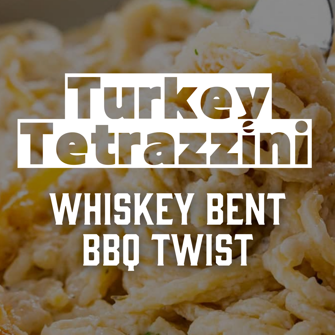 Turkey Tetrazzini with Whiskey Bent BBQ Twist